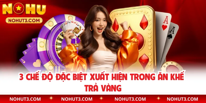 3 chế độ đặc biệt xuất hiện trong Ăn Khế Trả Vàng