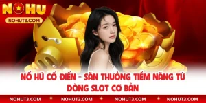Nổ Hũ Cổ Điển - Săn Thưởng Tiềm Năng Từ Dòng Slot Cơ Bản