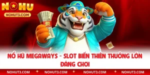 Nổ Hũ Megaways - Slot Biến Thiên Thưởng Lớn Đáng Chơi