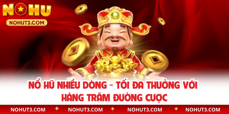Nổ Hũ Nhiều Dòng - Tối Đa Thưởng Với Hàng Trăm Đường Cược
