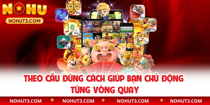 Theo cầu đúng cách giúp bạn chủ động từng vòng quay