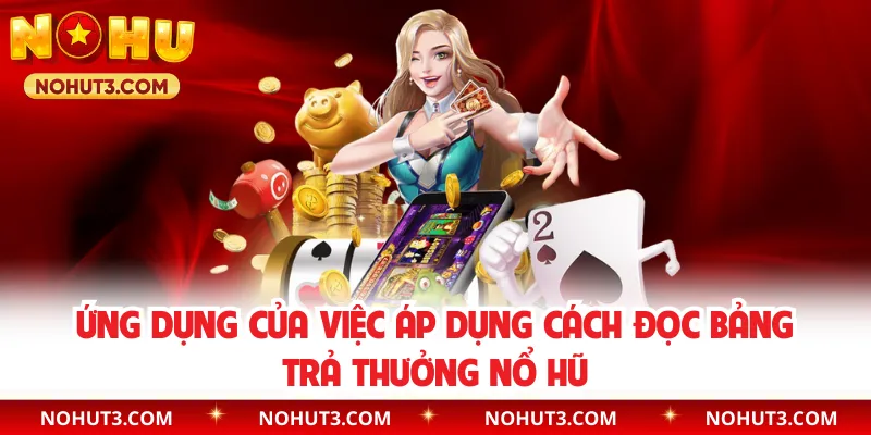 Ứng dụng của việc áp dụng cách đọc bảng trả thưởng nổ hũ